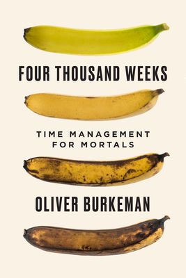 Four Thousand Weeks - Oliver Burkeman